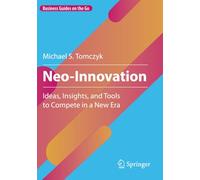 Neo-Innovation: Ideas, Insights, and Tools to Compete in a New Era