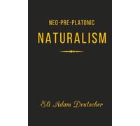 Neo-Pre-Platonic Naturalism: A First-Principles Framework for Reality, Mind, and Knowledge