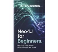 Neo4j for Beginners: Learn Graph Databases with Real-World Use Cases: Master Cypher, Graph Modeling, and Data Science Integration Step by Step