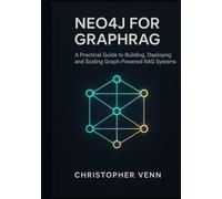 Neo4j for GraphRAG: A Practical Guide to Building, Deploying, and Scaling Graph-Powered RAG Systems