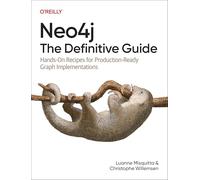 Neo4j the Definitive Guide: Hands-On Recipes for Production-Ready Graph Implementations
