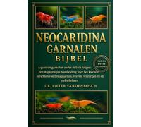 Neocaridina Garnalen Bijbel: Aquariumgarnalen onder de knie krijgen: een stapsgewijze handleiding voor het kweken, inrichten van het aquarium, voeren, verzorgen, kleurveranderingen en ziektebeheer
