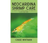 Neocaridina Shrimp Care: The Complete Guide to Keeping, Breeding, and Thriving with Colorful Dwarf Shrimp