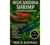 NEOCARIDINA SHRIMP KEEPER'S HANDBOOK: A Complete Guide to Neocaridina Shrimp Care, Breeding, Feeding, Tank Setup, Genetics, Health, and Long-Term Colony Success for Beginners and Enthusiasts