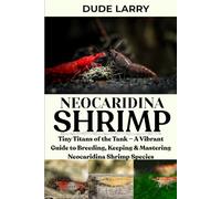 NEOCARIDINA SHRIMP: Tiny Titans of the Tank - A Vibrant Guide to Breeding, Keeping & Mastering Neocaridina Shrimp Species