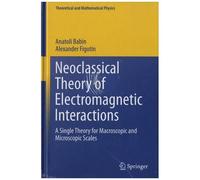 Neoclassical Theory Of Electromagnetic Interactions - A Single Theory For Macroscopic And Microscopic Scales