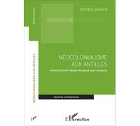 Dimitri Lasserre – Néocolonialisme aux Antilles: Introduction à l'étude des pays sans couleurs – Broché