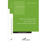 Néocolonialisme aux Antilles Introduction à l'étude des pays sans couleurs - Dimitri Lasserre - L'harmattan - broché - Essai