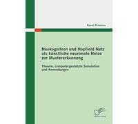 Neokognitron Und Hopfield Netz Als Künstliche Neuronale Netze Zur Mustererkennung: Theorie, Computergestützte Simulation Und Anwendungen