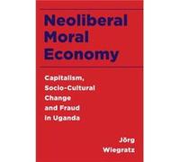 Neoliberal Moral Economy by Jorg Wiegratz Wiegratz, Joerg, Lecturer in Political Economy of Global Development (Auteur)