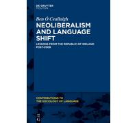 Neoliberalism And Language Shift: Lessons From The Republic Of Ireland Post-2008 (Contributions To The Sociology Of Language, 115)