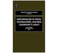 Neoliberalism In Crisis, Accumulation, And Rosa Luxemburg's Legacy
