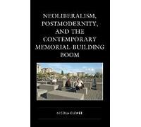 Neoliberalism, Postmodernity, And The Contemporary Memorial-Building Boom