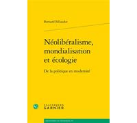 Néolibéralisme, mondialisation et écologie De la politique en modernité - Bernard Billaudot - Classiques Garnier - broché - Essai