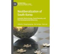 Neoliberalization of South Korea: Economic Restructuring, Social Precarity, and Post-Developmental Democracy
