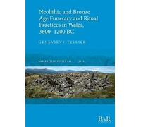 Neolithic And Bronze Age Funerary And Ritual Practices In Wales, 3600-1200 Bc