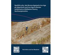 Neolithic Pits, Late Bronze Age/Early Iron Age Pit Alignments And Iron Age To Roman Settlements At Wollaston Quarry, Northamptonshire