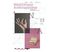 Néolithique Anthropocène - Dialogue Autour Des 12000 Dernières Années