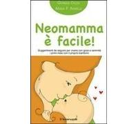Neomamma È Facile! Suggerimenti Da Seguire Per Vivere Con Gioia E Serenità I Primi Mesi Con Il Proprio Bambino