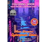 Neon Dreams: Cyberpunk Cities: Coloring book: A Relaxing Coloring Journey Where Chrome Meets Color: An Adult Coloring Adventure 50 Intricate Designs