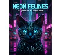 Neon Felines: A Cyberpunk Cat Coloring Book: Futuristic Kitty Illustrations for Adults and Teens featuring Cybernetic Pets, Sci-Fi Cityscapes, and Neon Aesthetic Designs