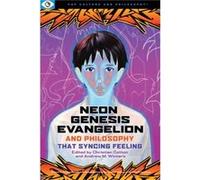 Neon Genesis Evangelion and Philosophy That Syncing Feeling Neon Genesis Evangelion and Philosophy That Syncing Feeling (Auteur)