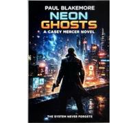 Neon Ghosts - A Casey Mercer Novel: The System Never Forgets