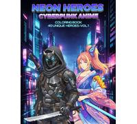 Neon Heroes: Cyberpunk Anime Coloring Book for Teens - 40 Unique Futuristic Characters | Creative Activity Book Ages 8-14 (Vol.1)
