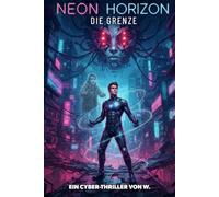 Neon Horizon - Die Grenze: Ein packender Gaming-Sci-Fi-Thriller für Jugendliche