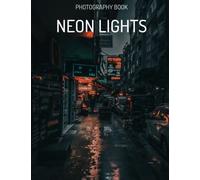 Neon Lights Photography Book: Collection Of 30+ Hi-Res, Wonderful Images For Those With A Taste For Aesthetics