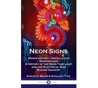 Neon Signs: Manufacture - Installation - Maintenance - A History Of The Neon Tube Light And The Electrical Sign Making Industry