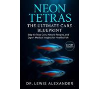 Neon Tetras: The Ultimate Care Blueprint: Step-by-Step Care, Natural Recipes, and Expert Medical Insights for Healthy Fish