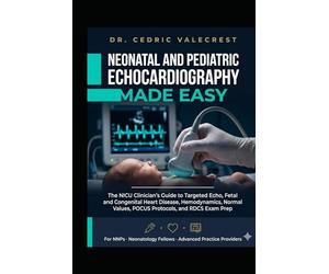 Neonatal and Pediatric Echocardiography Made Easy: The NICU Clinician's Guide to Targeted Echo, Fetal and Congenital Heart Disease, Hemodynamics, ... Fellows, and Advanced Practice Providers