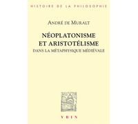 Néoplatonisme et Aristotélisme dans la métaphysique médiévale - Analogie, causalité, participation - André De Muralt - Vrin - Livre