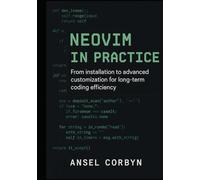 NEOVIM IN PRACTICE: From installation to advanced customization for long term coding efficiency