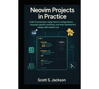 Neovim Projects in Practice: Build 10 production ready Neovim configurations, language specific workflows, and team development setups with modern Lua