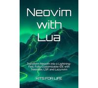 Neovim with Lua: Transform Neovim into a Lightning-Fast, Fully Customizable IDE with Treesitter, LSP, and Lazy.nvim