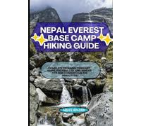 NEPAL EVEREST BASE CAMP HIKING GUIDE: Complete Trekking Itinerary, Maps, Packing List And Insider Tips for Conquering the Himalayas
