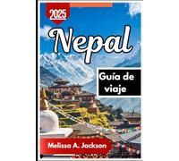 Nepal Guía de viaje 2025: Viajes de inmersión a través del patrimonio y el esplendor escénico de la nación del Himalaya