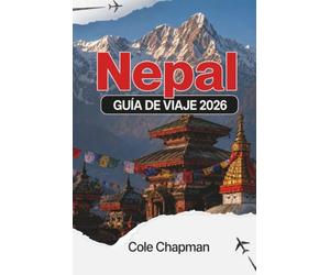NEPAL GUÍA DE VIAJE 2026: Explora los senderos del Himalaya, los antiguos templos y la vida en las aldeas con itinerarios prácticos para mochileros y quienes visitan el país por primera vez.