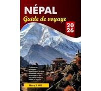 NÉPAL Guide de voyage 2026: Explorez des montagnes majestueuses, un riche patrimoine culturel, des temples et des paysages à couper le souffle au pays de l'Himalaya