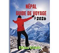 NÉPAL GUIDE DE VOYAGE 2026: Un guide complet sur la culture, la cuisine et les aventures de l'Himalaya