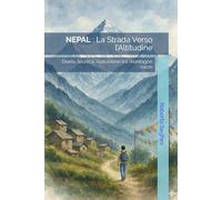 Nepal: La Strada Verso l’Altitudine: Diario, tecnica, ispirazione tra montagne sacre