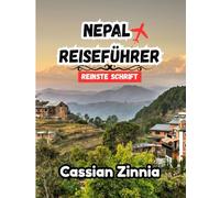 Nepal Reiseführer 2025: Eine gefühlvolle Reise durch den Himalaya: Entdecken Sie Nepals verborgene Schätze, spirituelle Wunder und ungezähmte Schönheit im Jahr 2025