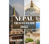 NEPAL TRAVEL GUIDE 2025 (FULL COLOR): A Journey Through Himalayan Majesty, Spiritual Depths, and the Timeless Allure of the Roof of the World