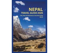 NEPAL TRAVEL GUIDE 2025: Trek, Hike and Adventure in the Roof of the World