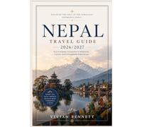 Nepal Travel guide 2026/2027: The Ultimate Nepal Travel Guide 2026/2027: Discover Himalayan Adventures, Ancient Temples, Hidden Gems, Authentic Cuisine, and Rich Nepalese Culture