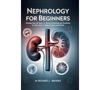 Nephrology for Beginners: Breaking Down the Basics of Medical Terminology and Vocabulary for High School / College Students and Patients