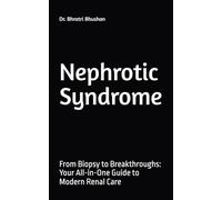 Nephrotic Syndrome: From Biopsy to Breakthroughs: Your All-in-One Guide to Modern Renal Care