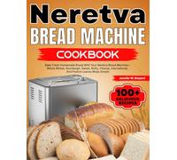 Neretva Bread Machine Cookbook: Bake Fresh Homemade Bread With Your Neretva Bread Machine-Whole Wheat, Sourdough, Sweet, Nutty, Cheesy, International, And Festive Loaves Made Simple